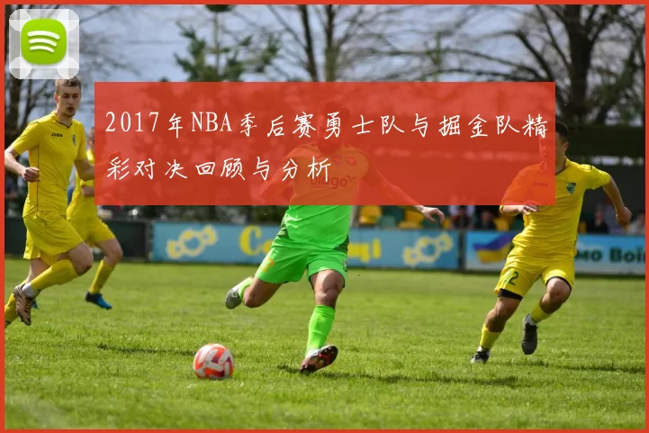 2017年NBA季后赛勇士队与掘金队精彩对决回顾与分析