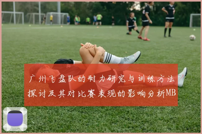 广州飞盘队的耐力研究与训练方法探讨及其对比赛表现的影响分析MBA