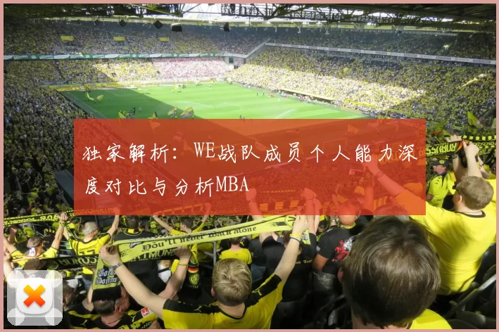 独家解析：WE战队成员个人能力深度对比与分析MBA